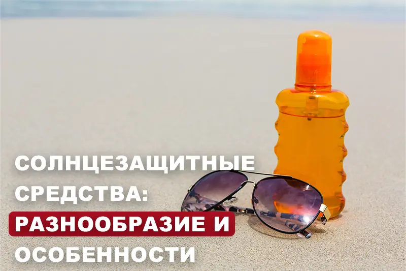 Солнцезащитные средства: разнообразие и особенности применения